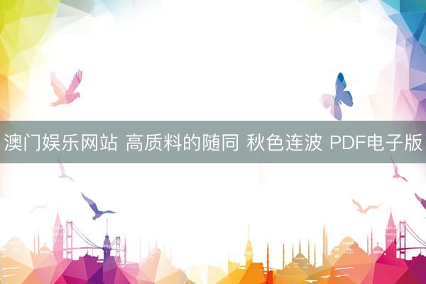 澳门娱乐网站 高质料的随同 秋色连波 PDF电子版