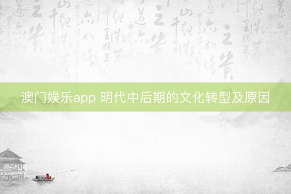 澳门娱乐app 明代中后期的文化转型及原因