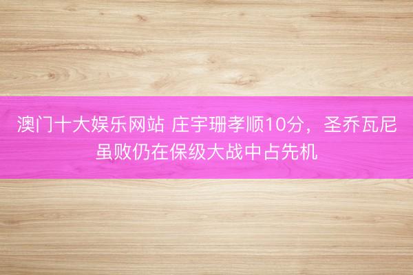澳门十大娱乐网站 庄宇珊孝顺10分，圣乔瓦尼虽败仍在保级大战中占先机