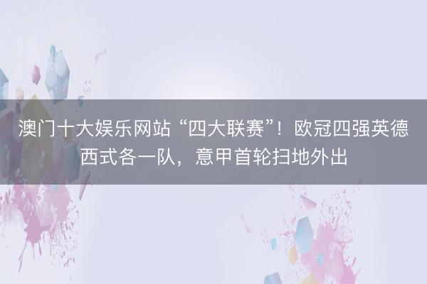 澳门十大娱乐网站 “四大联赛”！欧冠四强英德西式各一队，意甲首轮扫地外出